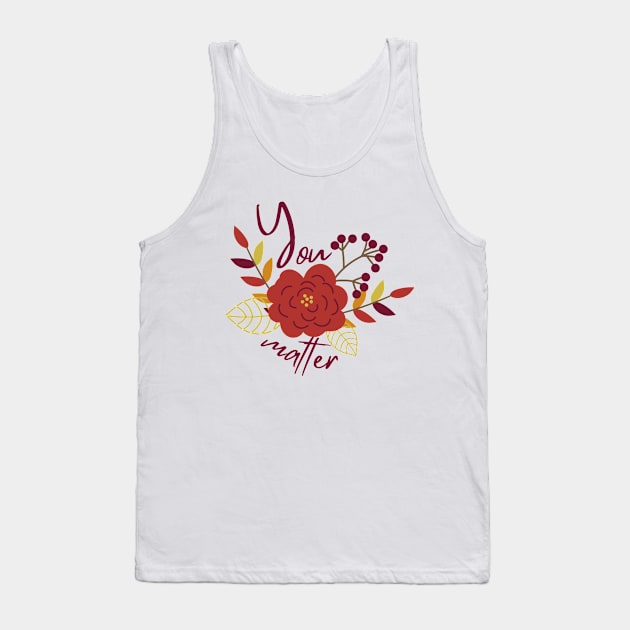 You matter Tank Top by Everyday Inspiration